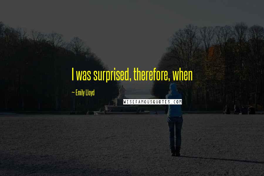 Emily Lloyd Quotes: I was surprised, therefore, when