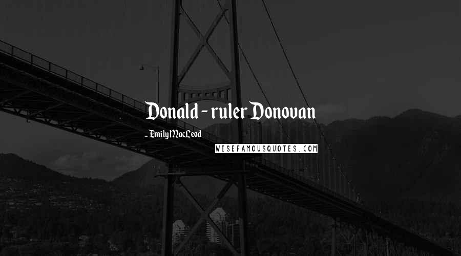 Emily MacLeod Quotes: Donald - ruler Donovan