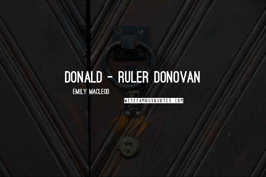 Emily MacLeod Quotes: Donald - ruler Donovan