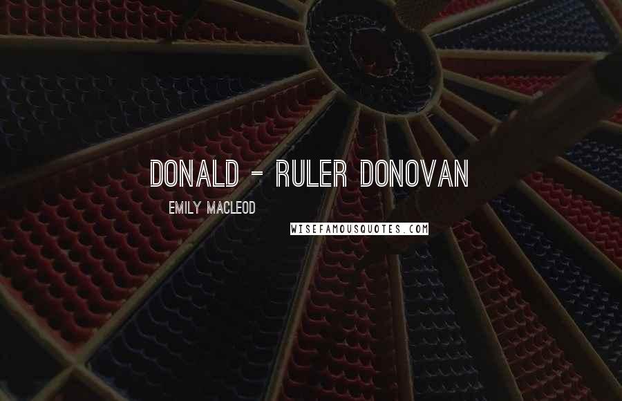 Emily MacLeod Quotes: Donald - ruler Donovan