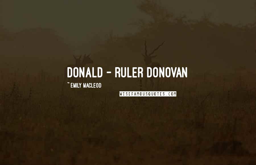 Emily MacLeod Quotes: Donald - ruler Donovan