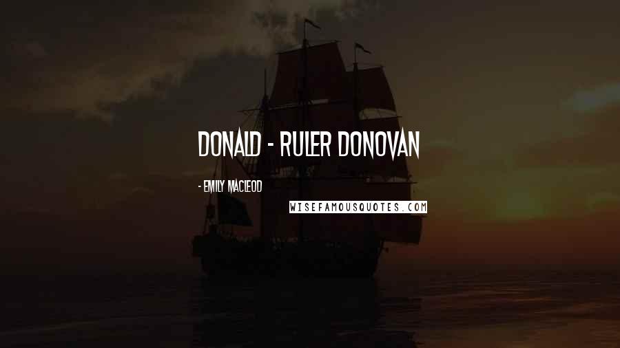 Emily MacLeod Quotes: Donald - ruler Donovan