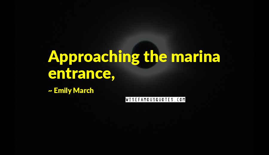 Emily March Quotes: Approaching the marina entrance,