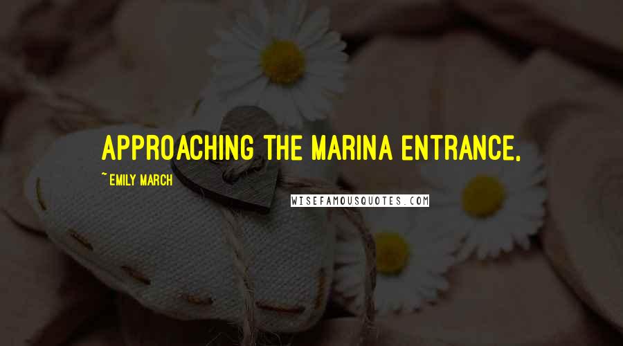 Emily March Quotes: Approaching the marina entrance,