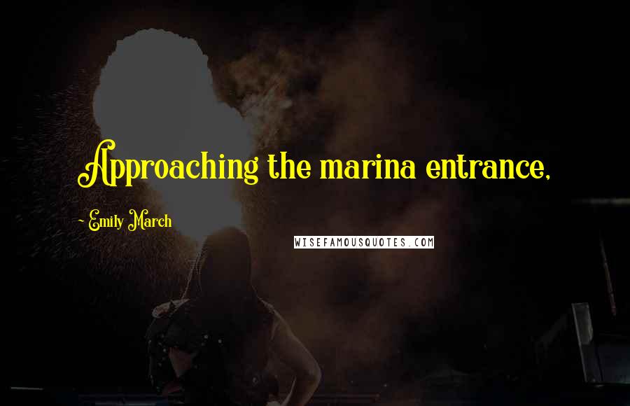 Emily March Quotes: Approaching the marina entrance,