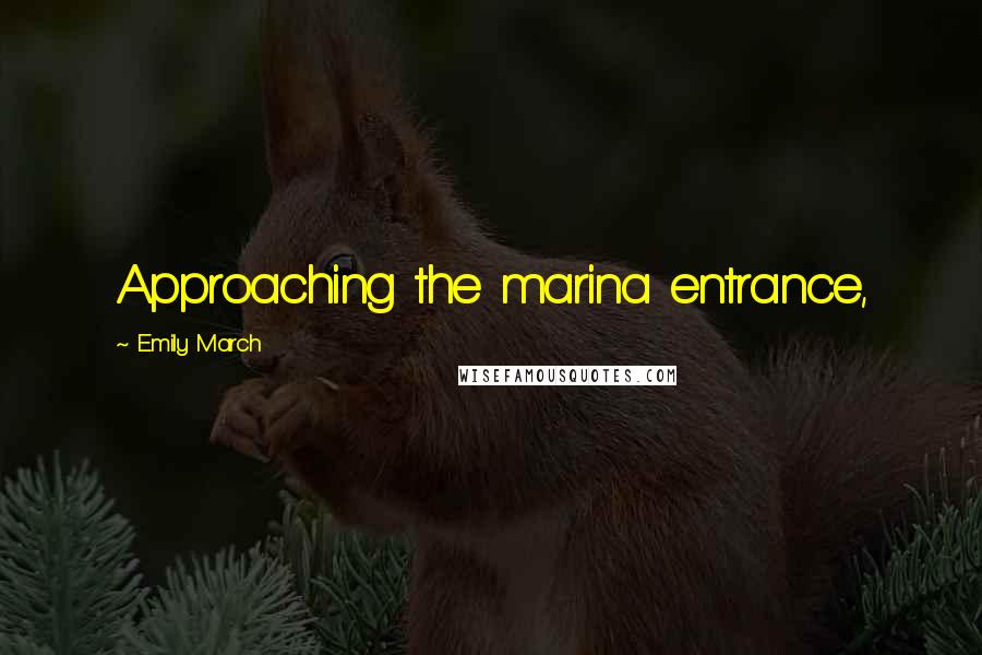 Emily March Quotes: Approaching the marina entrance,