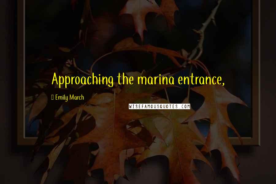 Emily March Quotes: Approaching the marina entrance,