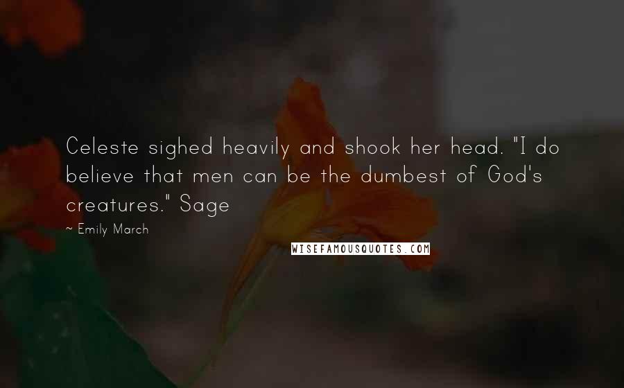 Emily March Quotes: Celeste sighed heavily and shook her head. "I do believe that men can be the dumbest of God's creatures." Sage