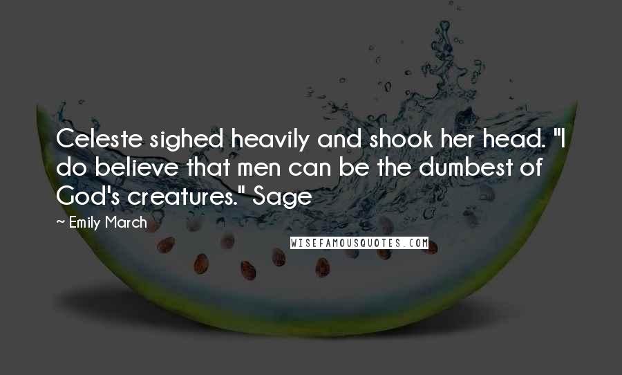 Emily March Quotes: Celeste sighed heavily and shook her head. "I do believe that men can be the dumbest of God's creatures." Sage