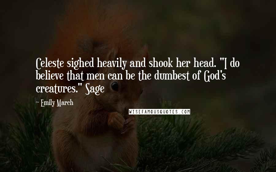 Emily March Quotes: Celeste sighed heavily and shook her head. "I do believe that men can be the dumbest of God's creatures." Sage