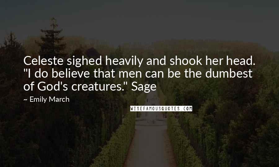 Emily March Quotes: Celeste sighed heavily and shook her head. "I do believe that men can be the dumbest of God's creatures." Sage