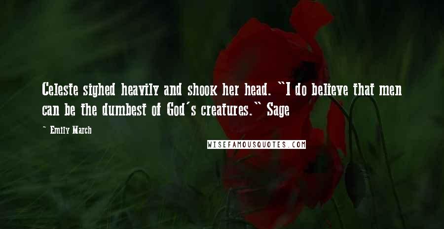 Emily March Quotes: Celeste sighed heavily and shook her head. "I do believe that men can be the dumbest of God's creatures." Sage