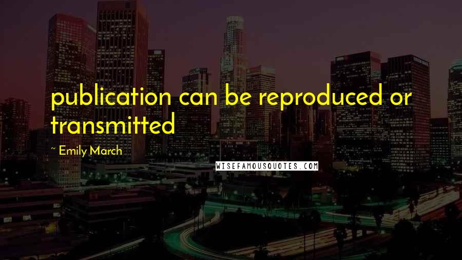 Emily March Quotes: publication can be reproduced or transmitted