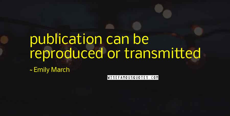 Emily March Quotes: publication can be reproduced or transmitted