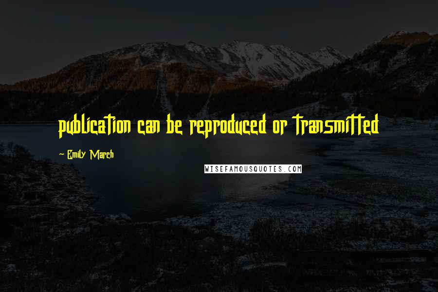 Emily March Quotes: publication can be reproduced or transmitted