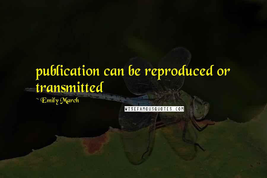 Emily March Quotes: publication can be reproduced or transmitted