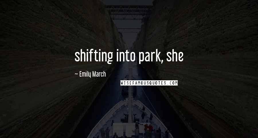 Emily March Quotes: shifting into park, she