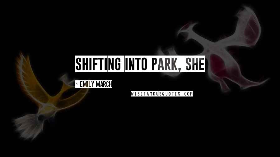 Emily March Quotes: shifting into park, she