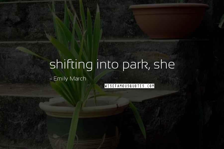 Emily March Quotes: shifting into park, she