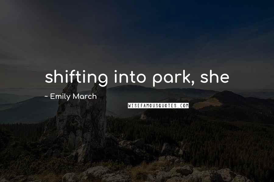 Emily March Quotes: shifting into park, she
