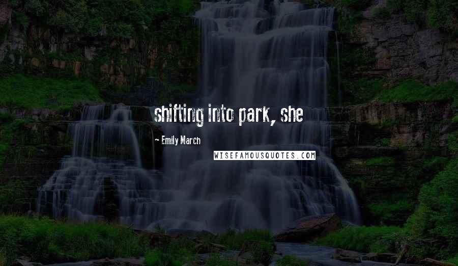 Emily March Quotes: shifting into park, she