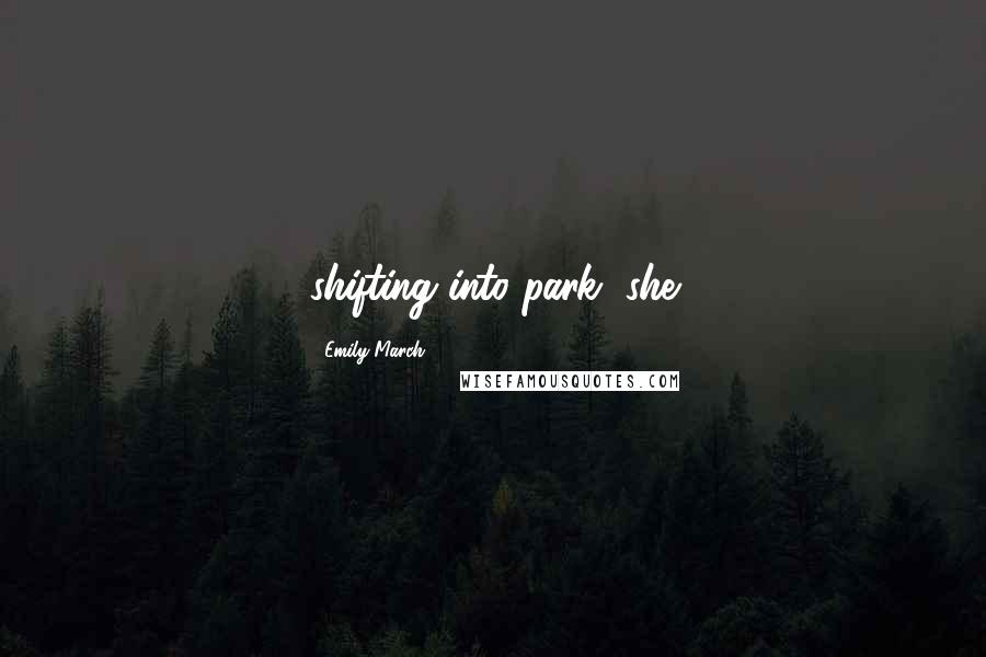 Emily March Quotes: shifting into park, she