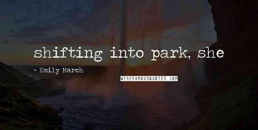 Emily March Quotes: shifting into park, she