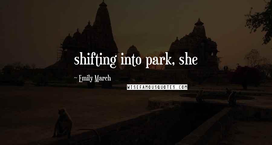 Emily March Quotes: shifting into park, she