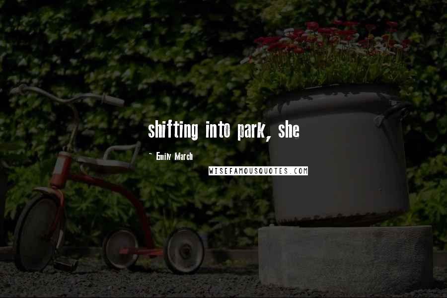 Emily March Quotes: shifting into park, she