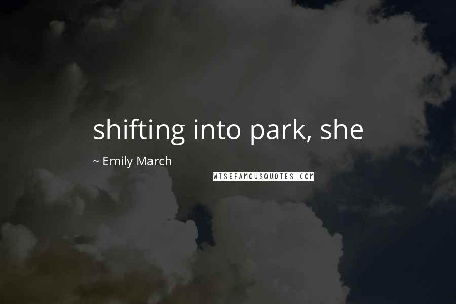 Emily March Quotes: shifting into park, she