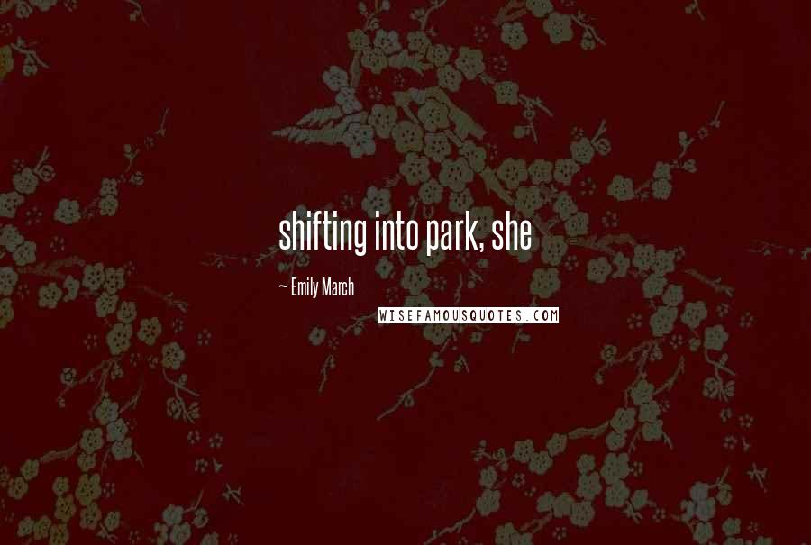 Emily March Quotes: shifting into park, she