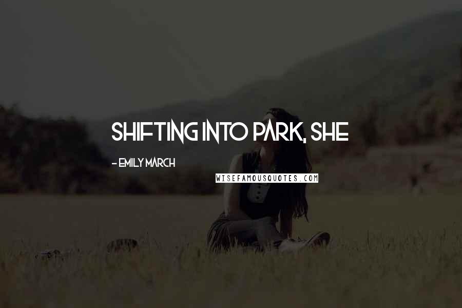 Emily March Quotes: shifting into park, she