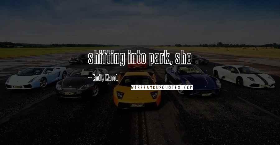 Emily March Quotes: shifting into park, she