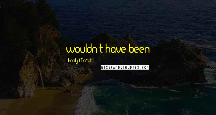 Emily March Quotes: wouldn't have been