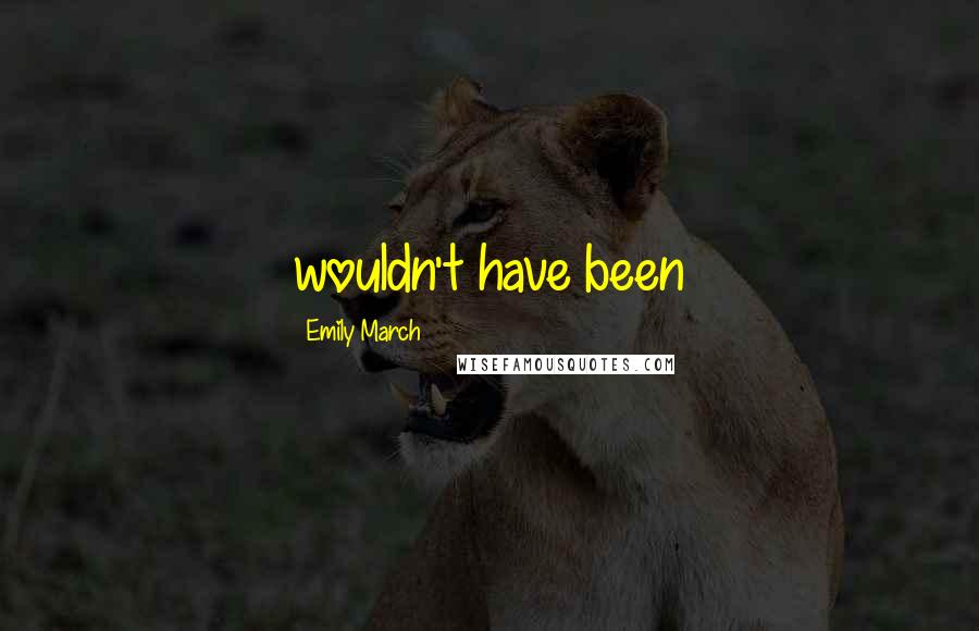 Emily March Quotes: wouldn't have been