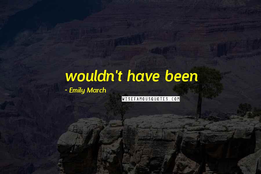 Emily March Quotes: wouldn't have been