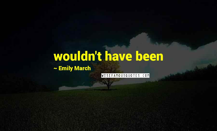 Emily March Quotes: wouldn't have been