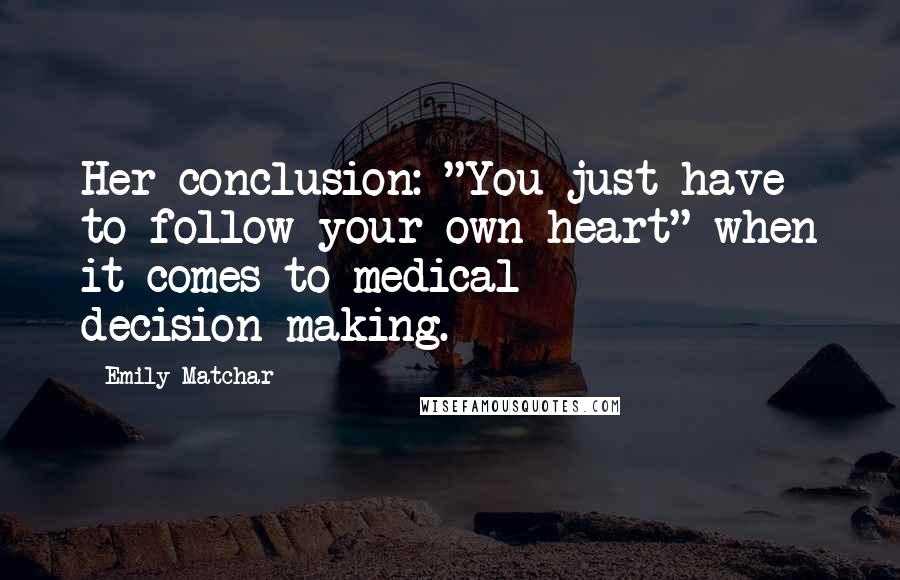Emily Matchar Quotes: Her conclusion: "You just have to follow your own heart" when it comes to medical decision-making.