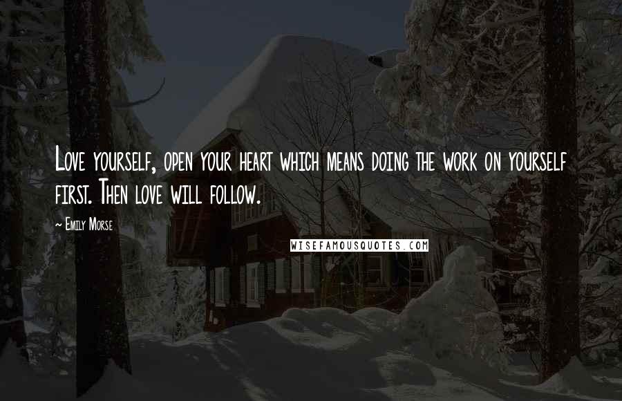 Emily Morse Quotes: Love yourself, open your heart which means doing the work on yourself first. Then love will follow.