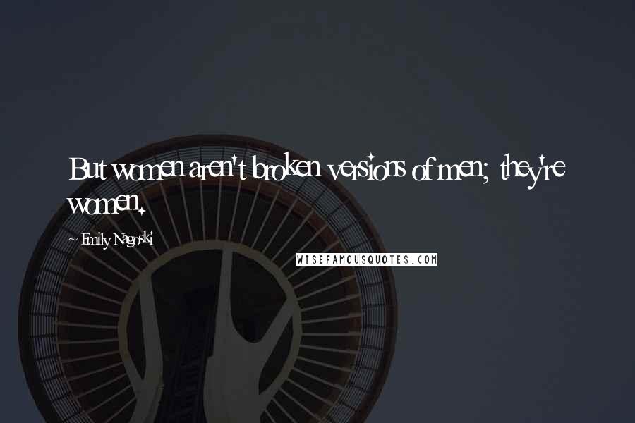 Emily Nagoski Quotes: But women aren't broken versions of men; they're women.