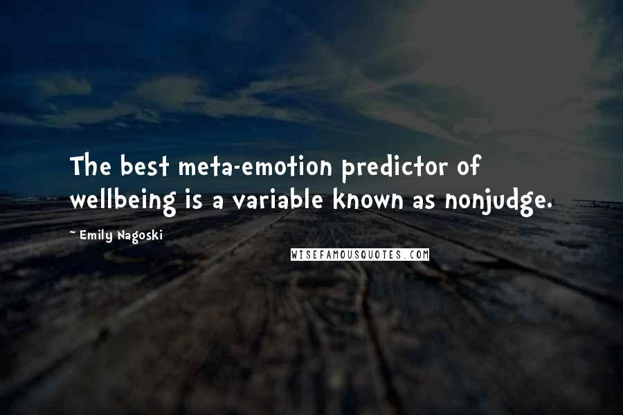 Emily Nagoski Quotes: The best meta-emotion predictor of wellbeing is a variable known as nonjudge.