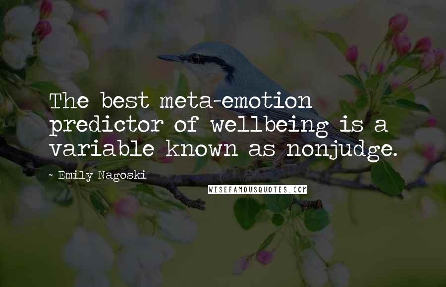 Emily Nagoski Quotes: The best meta-emotion predictor of wellbeing is a variable known as nonjudge.