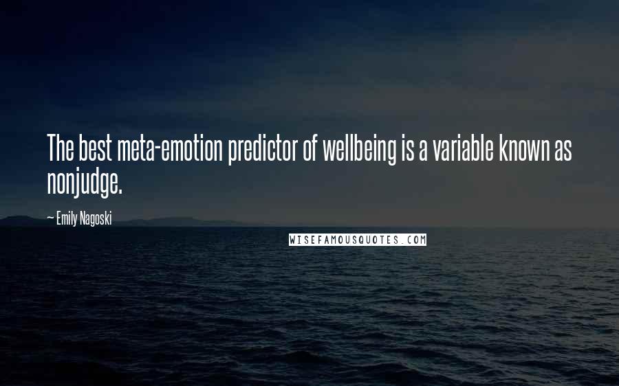 Emily Nagoski Quotes: The best meta-emotion predictor of wellbeing is a variable known as nonjudge.