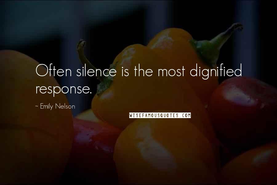 Emily Nelson Quotes: Often silence is the most dignified response.