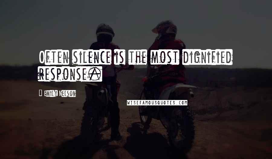 Emily Nelson Quotes: Often silence is the most dignified response.