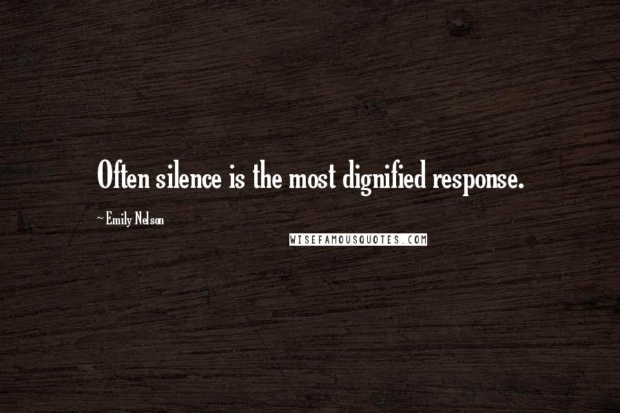 Emily Nelson Quotes: Often silence is the most dignified response.