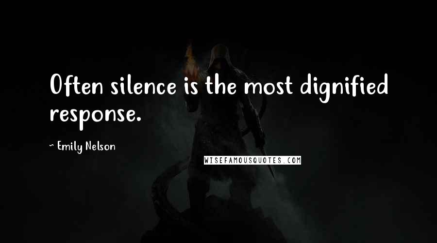 Emily Nelson Quotes: Often silence is the most dignified response.