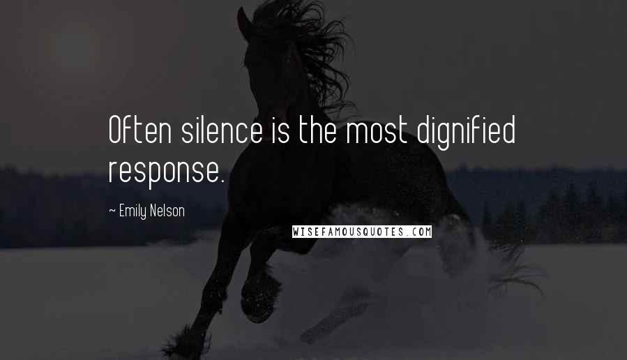 Emily Nelson Quotes: Often silence is the most dignified response.