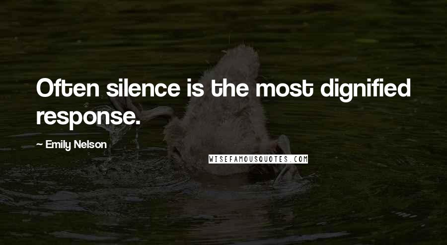 Emily Nelson Quotes: Often silence is the most dignified response.