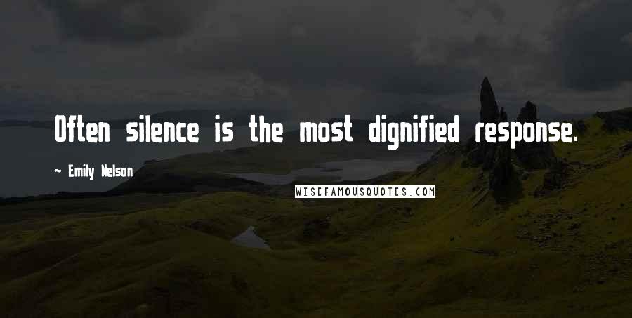 Emily Nelson Quotes: Often silence is the most dignified response.
